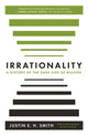 Book cover of: Irrationality. By: Justin E. H. Smith