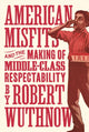 Book cover of: American Misfits and the Making of Middle-Class Respectability. By: Robert Wuthnow