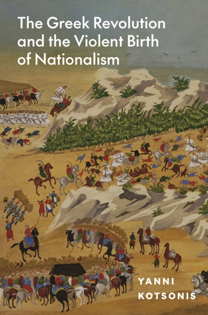 Book cover of: Greek Revolution and the Violent Birth of Nationalism. By: Yanni Kotsonis