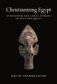 Book cover of: Christianizing Egypt. By: David Frankfurter