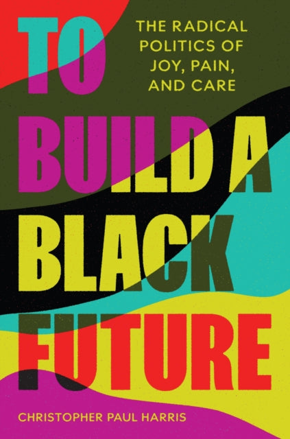 Book cover of: To Build a Black Future. By: Christopher Paul Harris