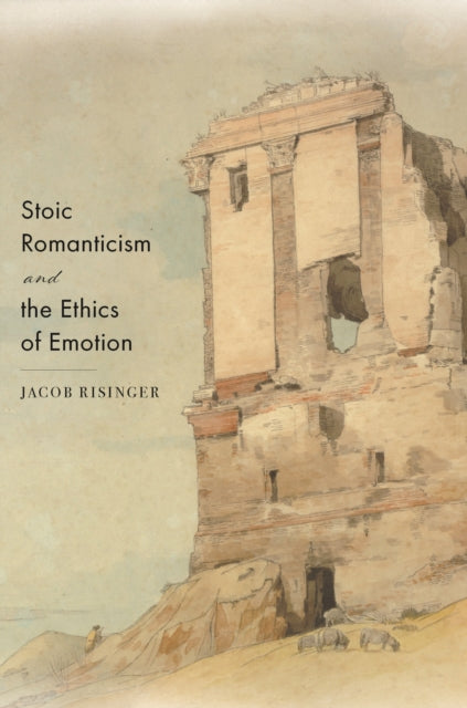 Book cover of: Stoic Romanticism and the Ethics of Emotion. By: Jacob Risinger