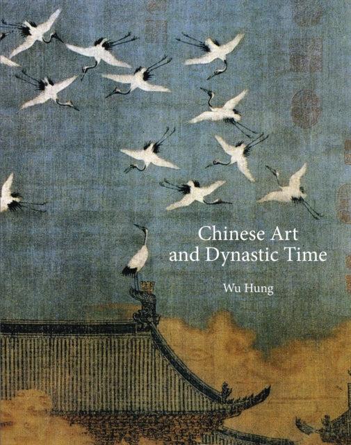 Book cover of: Chinese Art and Dynastic Time. By: Hung Wu