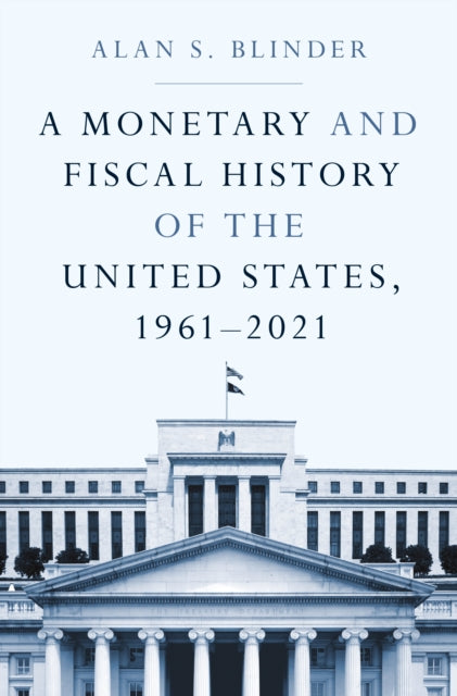 Book cover of: Monetary and Fiscal History of the United States, 1961–2021. By: Alan S. Blinder