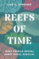 Reefs of Time, What Fossils Reveal about Coral Survival 9780691247335 Lisa S. Gardiner