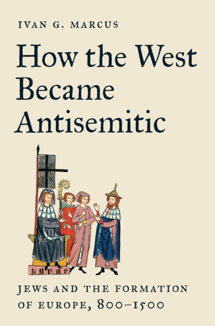 Book cover of: How the West Became Antisemitic. By: Ivan G. Marcus