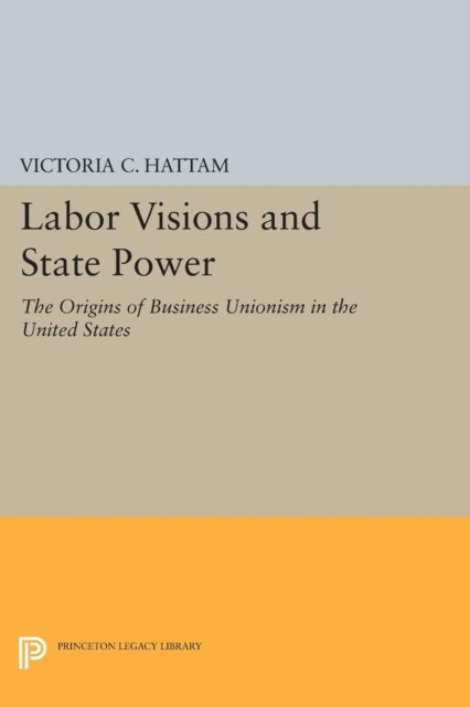 Book cover of: Labor Visions and State Power. By: Victoria C. Hattam