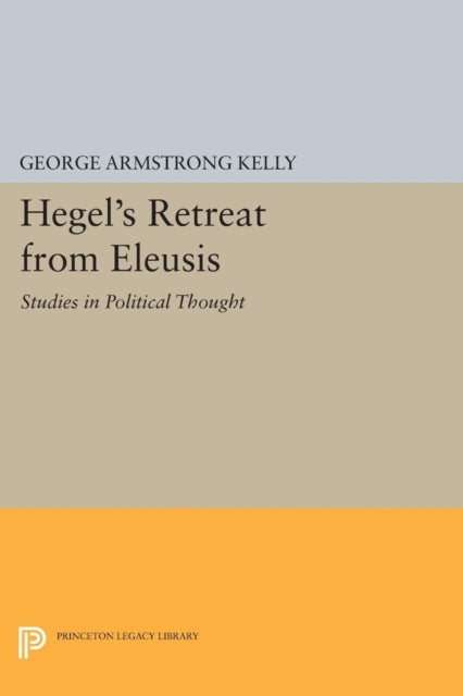 Book cover of: Hegel's Retreat from Eleusis. By: George Armstrong Kelly