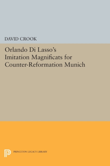 Book cover of: Orlando di Lasso's Imitation Magnificats for Counter-Reformation Munich. By: David Crook