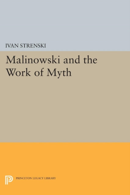 Book cover of: Malinowski and the Work of Myth. By: Ivan Strenski