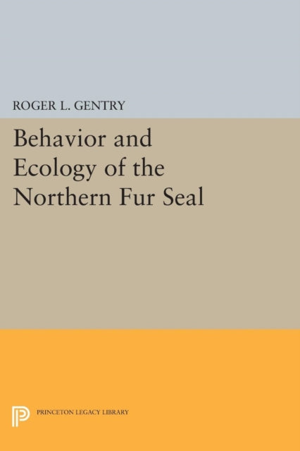 Book cover of: Behavior and Ecology of the Northern Fur Seal. By: Roger L. Gentry
