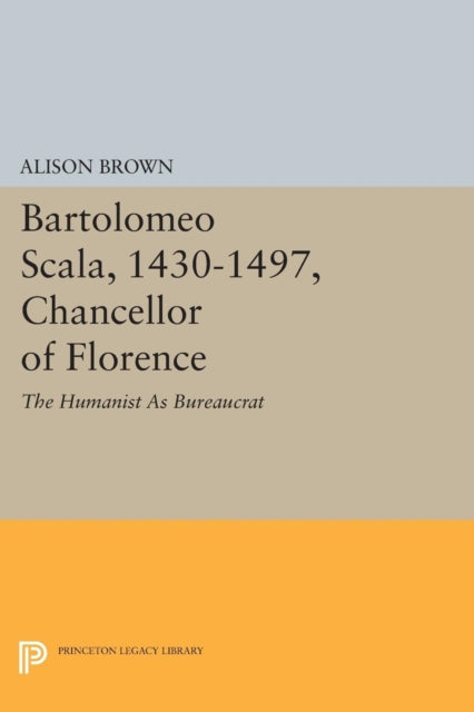 Book cover of: Bartolomeo Scala, 1430-1497, Chancellor of Florence. By: Alison Brown