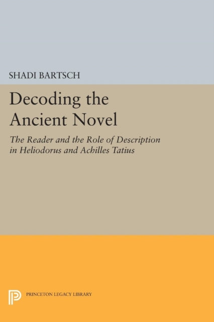Book cover of: Decoding the Ancient Novel. By: Shadi Bartsch