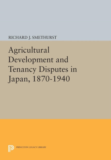 Book cover of: Agricultural Development and Tenancy Disputes in Japan, 1870-1940. By: Richard J. Smethurst