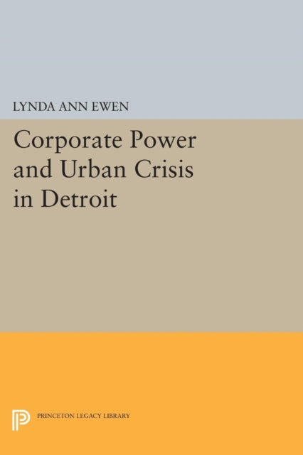 Book cover of: Corporate Power and Urban Crisis in Detroit. By: Lynda Ann Ewen