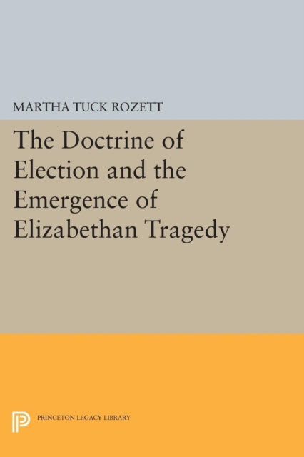 Book cover of: Doctrine of Election and the Emergence of Elizabethan Tragedy. By: Martha Tuck Rozett