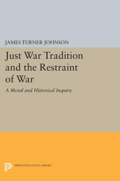Book cover of: Just War Tradition and the Restraint of War. By: James Turner Johnson