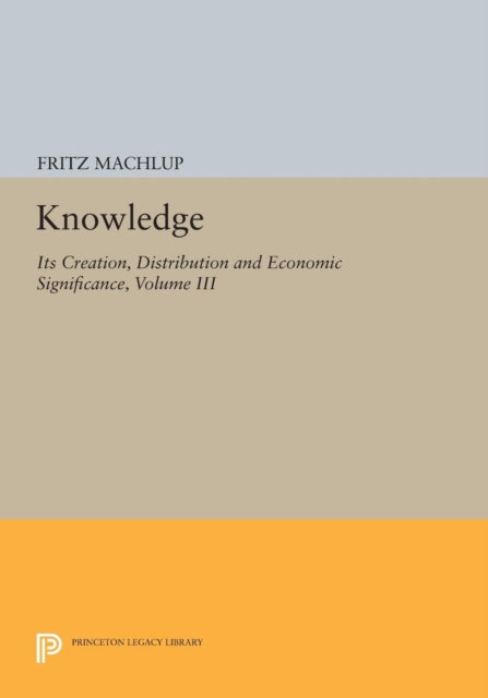 Book cover of: Knowledge: Its Creation, Distribution and Economic Significance, Volume III. By: Fritz Machlup