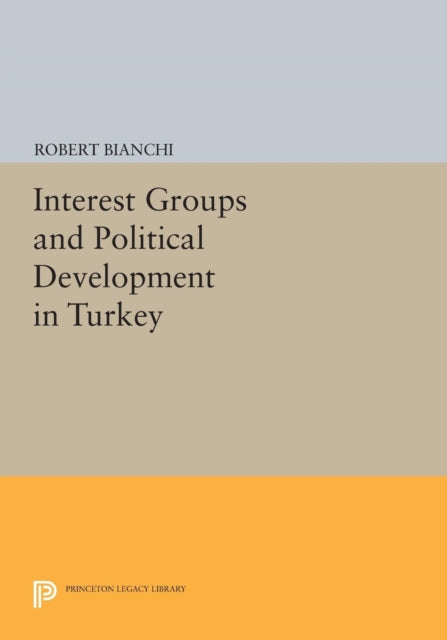 Book cover of: Interest Groups and Political Development in Turkey. By: Robert Bianchi