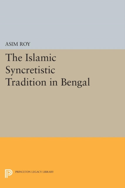 Book cover of: Islamic Syncretistic Tradition in Bengal. By: Asim Roy