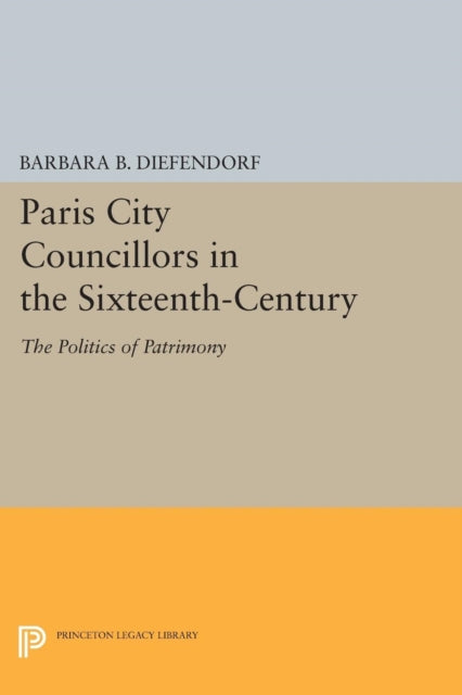 Book cover of: Paris City Councillors in the Sixteenth-Century. By: Barbara B. Diefendorf