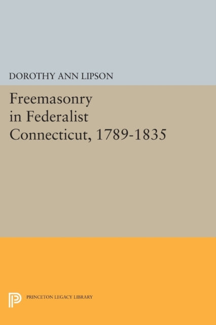 Book cover of: Freemasonry in Federalist Connecticut, 1789-1835. By: Dorothy Ann Lipson