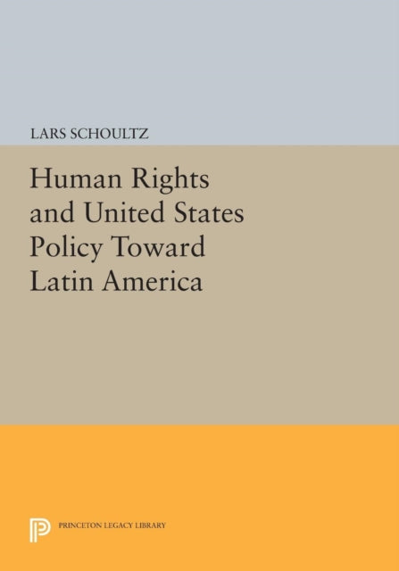 Book cover of: Human Rights and United States Policy Toward Latin America. By: Lars Schoultz