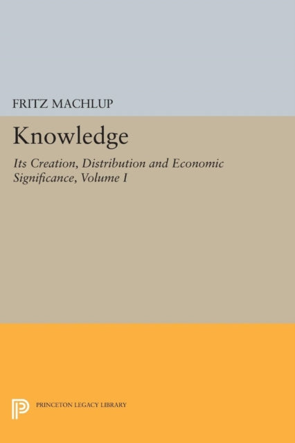 Book cover of: Knowledge: Its Creation, Distribution and Economic Significance, Volume I. By: Fritz Machlup