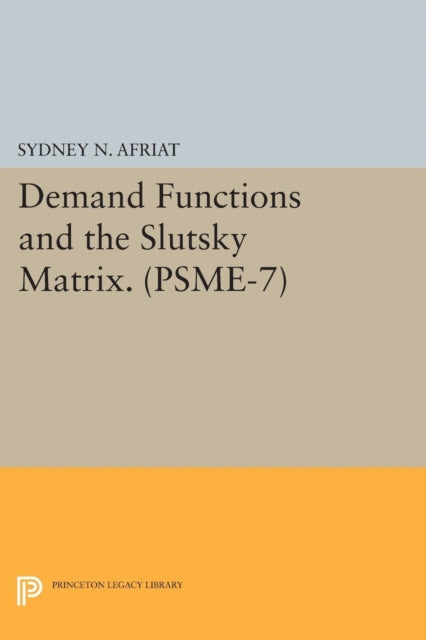 Book cover of: Demand Functions and the Slutsky Matrix. (PSME-7), Volume 7. By: Sydney N. Afriat