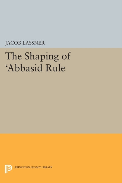 Book cover of: Shaping of 'Abbasid Rule. By: Jacob Lassner
