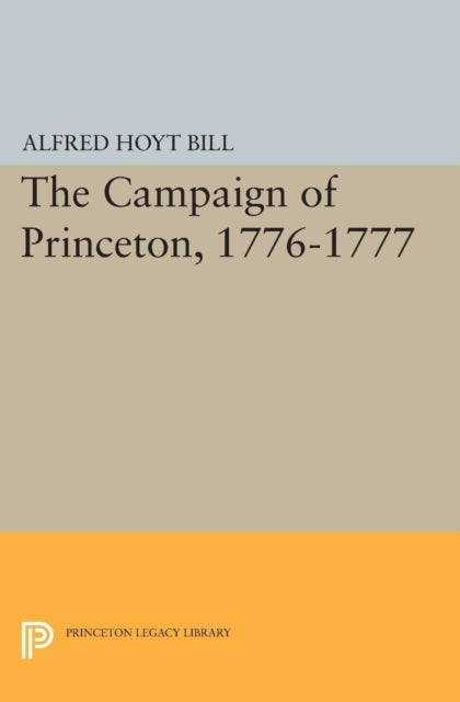 Book cover of: Campaign of Princeton, 1776-1777. By: Alfred Hoyt Bill