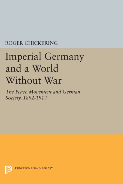 Book cover of: Imperial Germany and a World Without War. By: Roger Chickering