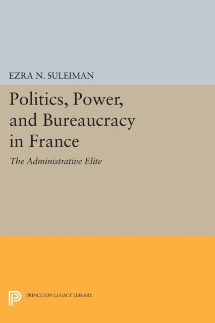 Book cover of: Politics, Power, and Bureaucracy in France. By: Ezra N. Suleiman