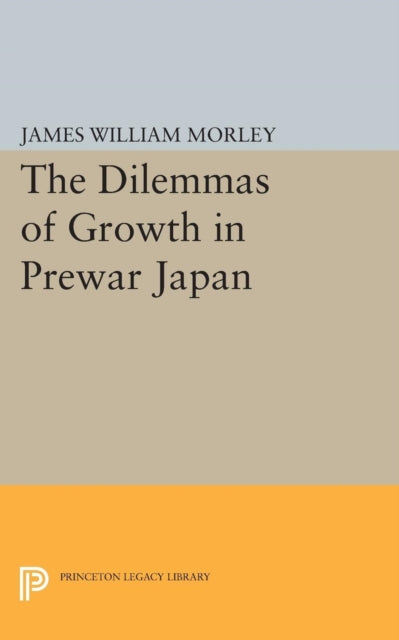 Book cover of: Dilemmas of Growth in Prewar Japan. By: James William Morley