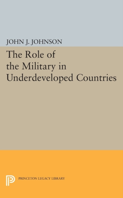 Book cover of: Role of the Military in Underdeveloped Countries. By: John Asher Johnson