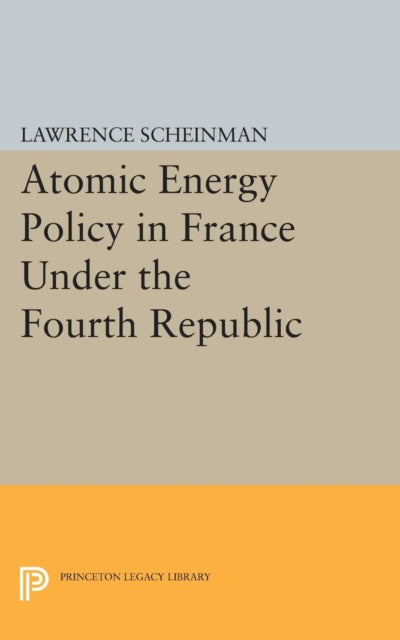 Book cover of: Atomic Energy Policy in France Under the Fourth Republic. By: Lawrence Scheinman