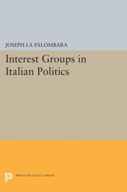 Book cover of: Interest Groups in Italian Politics. By: Joseph La Palombara