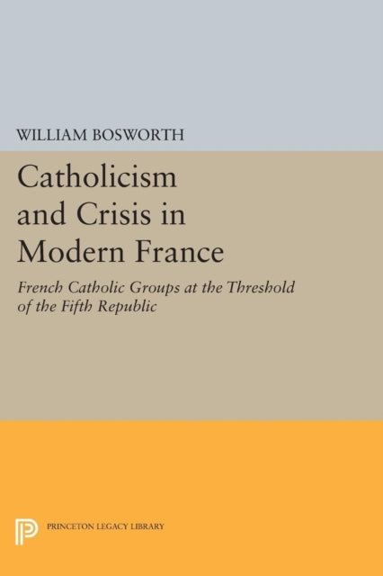 Book cover of: Catholicism and Crisis in Modern France. By: William Bosworth