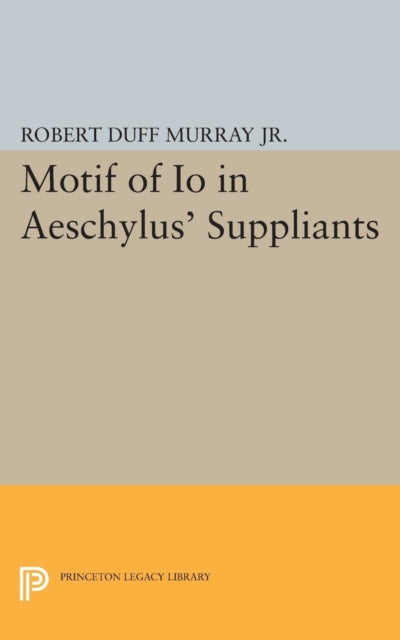 Book cover of: Motif of Io in Aeschylus' Suppliants. By: Robert Duff Murray