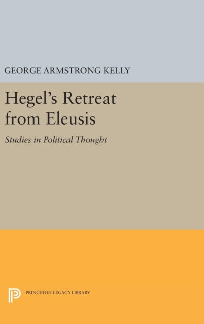Book cover of: Hegel's Retreat from Eleusis. By: George Armstrong Kelly