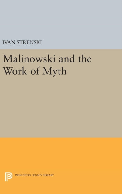 Book cover of: Malinowski and the Work of Myth. By: Ivan Strenski