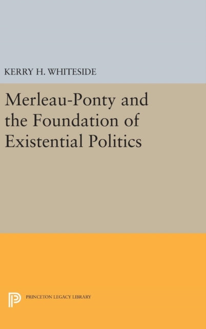 Book cover of: Merleau-Ponty and the Foundation of Existential Politics. By: Kerry H. Whiteside