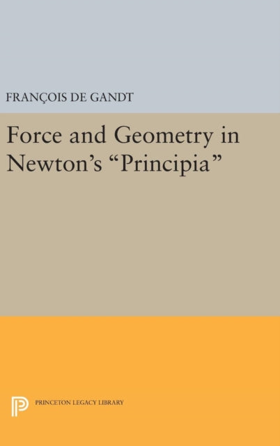 Book cover of: Force and Geometry in Newton's Principia. By: François De Gandt