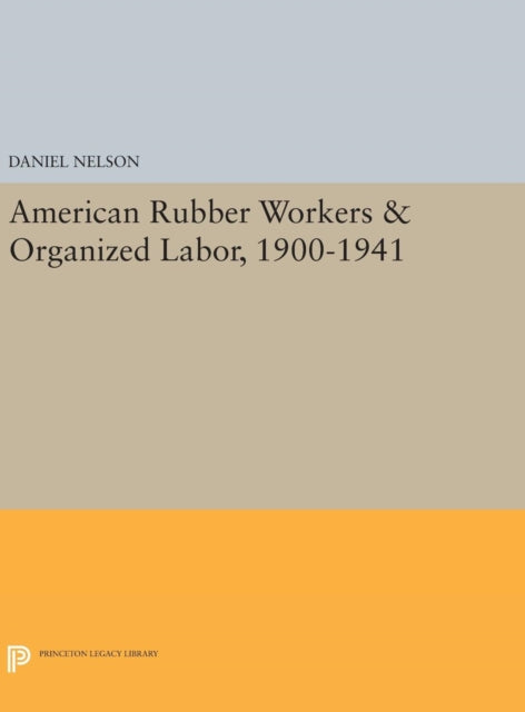 Book cover of: American Rubber Workers & Organized Labor, 1900-1941. By: Daniel Nelson