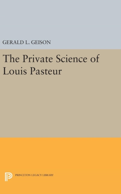 Book cover of: Private Science of Louis Pasteur. By: Gerald L. Geison