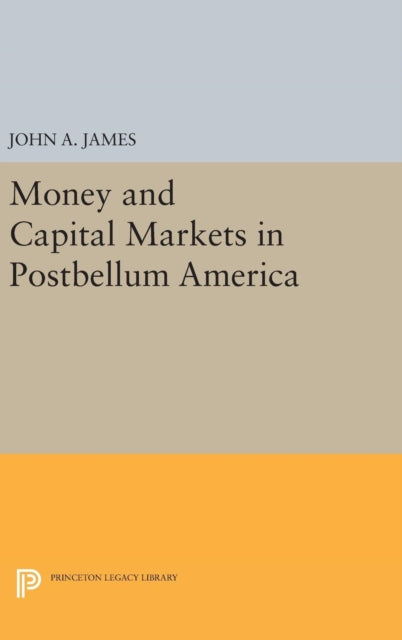 Book cover of: Money and Capital Markets in Postbellum America. By: John A. James