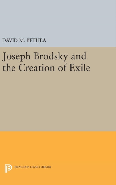 Book cover of: Joseph Brodsky and the Creation of Exile. By: David M. Bethea