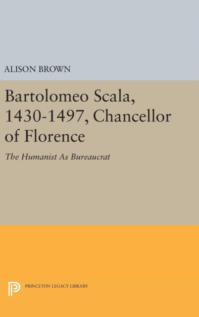 Book cover of: Bartolomeo Scala, 1430-1497, Chancellor of Florence. By: Alison Brown