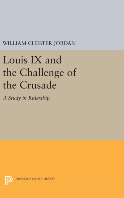 Book cover of: Louis IX and the Challenge of the Crusade. By: William Chester Jordan