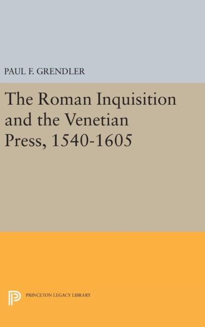 Book cover of: Roman Inquisition and the Venetian Press, 1540-1605. By: Paul F. Grendler